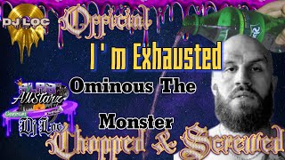 (OFFICIAL) I'm Exhausted (Chopped and Screwed) - Ominous the Monster @DjLoc