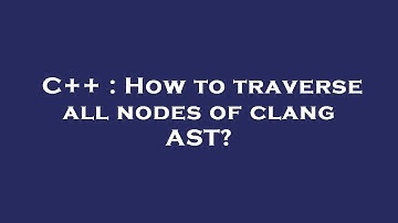 C++ : How to traverse all nodes of clang AST?
