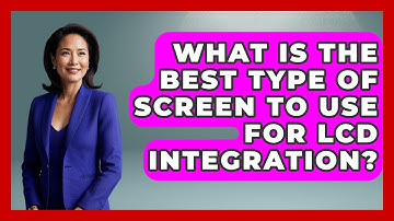 What Is The Best Type Of Screen To Use For LCD Integration? - Your Computer Companion