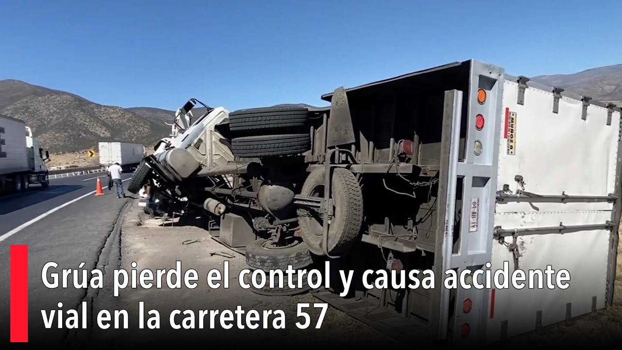 Grúa pierde el control y causa accidente vial en la carretera 57 - YouTube