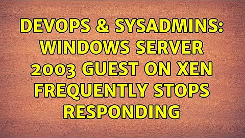 DevOps & SysAdmins: Windows Server 2003 guest on Xen frequently stops responding