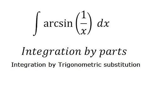 Calculus Help: Integral of arcsin(1/x) - Integration by parts and Trigonometric substitution