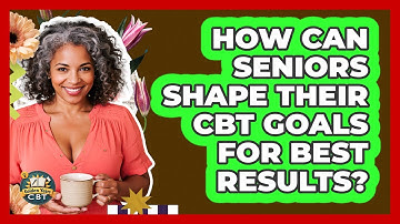 How Can Seniors Shape Their CBT Goals For Best Results? - Golden Years CBT