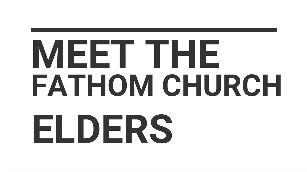 Meet The Fathom Church Elders!