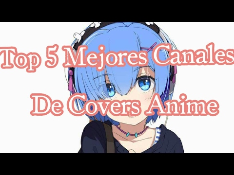 Top 5 Mejores Canales De Covers De Anime En Español