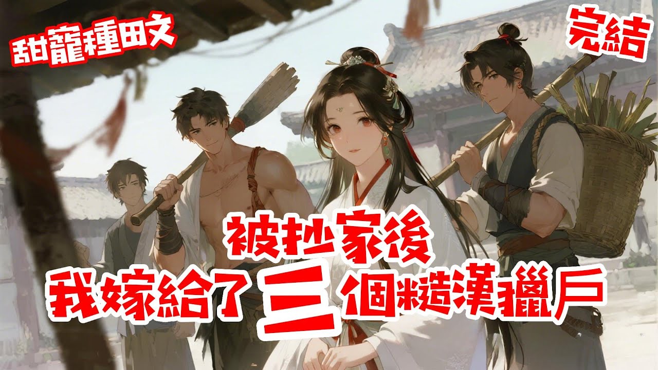 【被抄家後，我嫁給了三個糙漢獵戶】相府被抄后，我一個千金貴女淪落青樓。 抵死反抗時，我抓住了一個獵戶的褲腳「求求你買下我！」  自此之後，天一黑，我便要被三兄弟里的一個拆吃入腹，折騰得下不來床 #言情