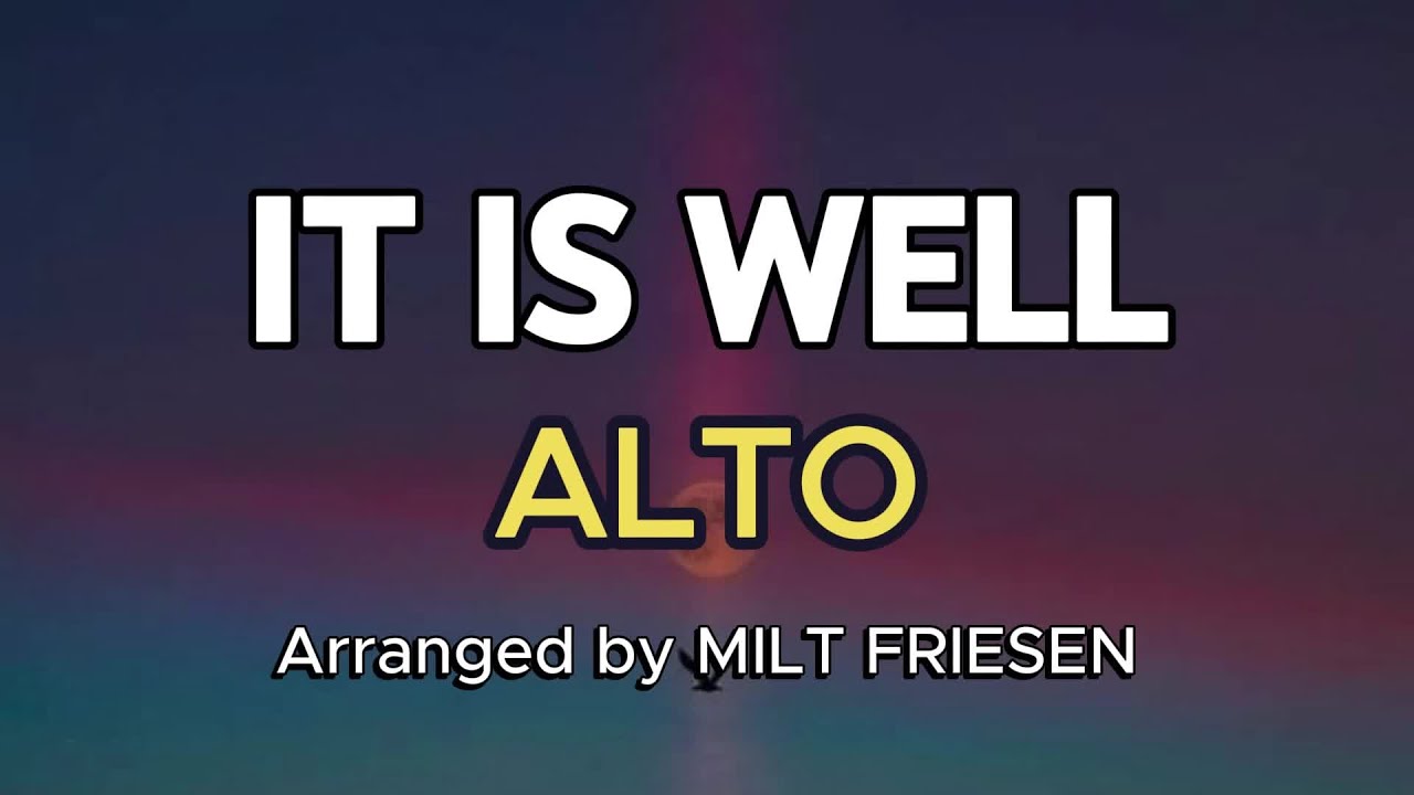 IT IS WELL / ALTO / Choral Guide / Arranged by MILT FRIESEN