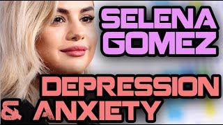 Selena gomez: depression & anxiety