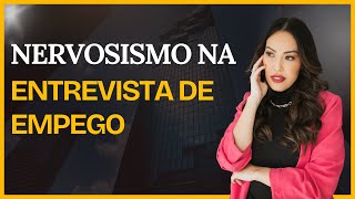 Como controlar o NERVOSISMO NA ENTREVISTA DE EMPREGO?  Dicas para lidar com a ANSIEDADE e NERVOSO