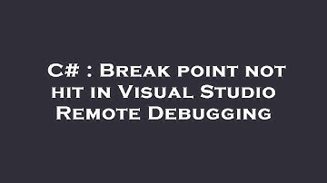 C# : Break point not hit in Visual Studio Remote Debugging