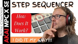 Akai MPC X SE I Step Sequencer - “How Does It Work?”