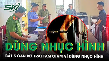 Dùng nhục hình khiến phạm nhân tử vong, 5 cựu cán bộ trại tạm giam ở An Giang bị bắt | SKĐS
