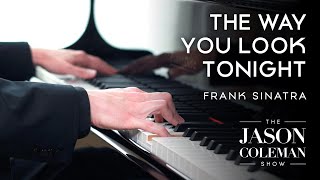 Video thumbnail of "The Way You Look Tonight - Frank Sinatra Piano Instrumental from The Jason Coleman Show"