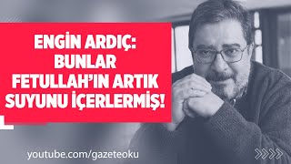 Engi̇n Ardiç: Bunlar Fetullah’in Artik Suyunu İçerlermi̇ş