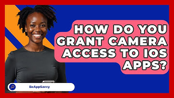 How Do You Grant Camera Access To iOS Apps? - Be App Savvy
