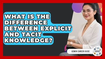 What Is The Difference Between Explicit And Tacit Knowledge? - Admin Career Guide