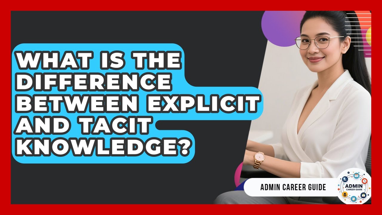 What Is The Difference Between Explicit And Tacit Knowledge? - Admin Career Guide