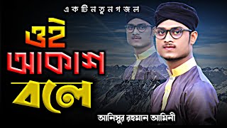 ঔই আকাশ বলে ওই পাহাড় বলে | Oi Akas Bole | আনিসুর রহমান আমিনী | New Gojol