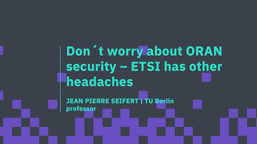 i14y Lab Summit 22 - "Mix&Test"  | ORAN Security - ETSI has other headaches - Jean Pierre Seifert