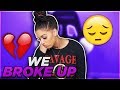 WE BROKE UP 😭💔