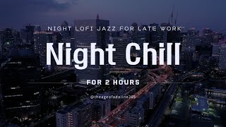 Night Chill  - LOFI Music Hip Hop  Jazz for  Late Work & Study / 2 Hours