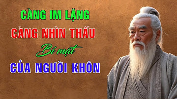 Cổ nhân dạy: CÀNG IM LẶNG - CÀNG NHÌN THẤU BÍ MẬT CỦA NGƯỜI KHÔN | Triết lý sống