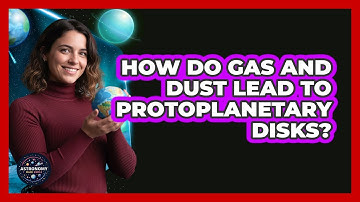 How Do Gas And Dust Lead To Protoplanetary Disks?