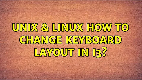 Unix & Linux: How to change keyboard layout in i3? (4 Solutions!!)