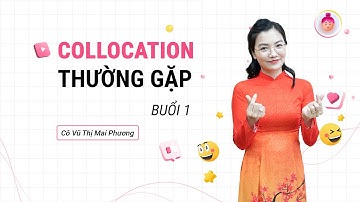 NHỮNG CÂU HỎI COLLOCATION DỄ XUẤT HIỆN TRONG ĐỀ THI (BUỔI 1) @CoVuMaiPhuong