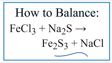 How to Balance FeCl3 + Na2S = Fe2S3 + NaCl (Iron (III) chloride + Sodium sulfide)