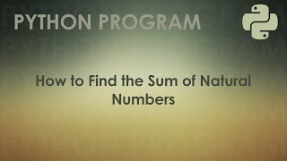 Python Program to Find the Sum of Natural Numbers | Python Examples