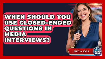 When Should You Use Closed-ended Questions In Media Interviews? - Media Jobs