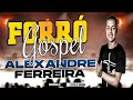 O MELHOR DO FORRÓ GOSPEL 2023 - ALEXANDRE FERREIRA - NA PEGADA DO FORRÓ GOSPEL