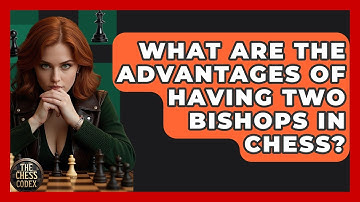 What Are The Advantages Of Having Two Bishops In Chess? - The Chess Codex