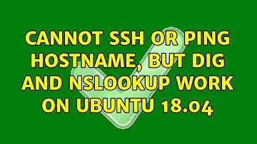 Cannot ssh or ping hostname, but dig and nslookup work on Ubuntu 18.04 (2 Solutions!!)