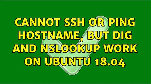 Cannot ssh or ping hostname, but dig and nslookup work on Ubuntu 18.04 (2 Solutions!!)