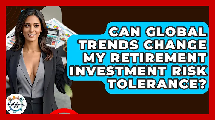 Can Global Trends Change My Retirement Investment Risk Tolerance? - Get Retirement Help