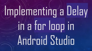 Implementing a Delay in a for loop in Android Studio