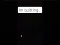 im quitting