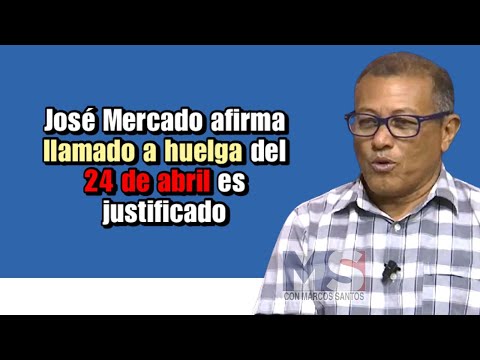 José Mercado afirma llamado a huelga del 24 de abril es justificado