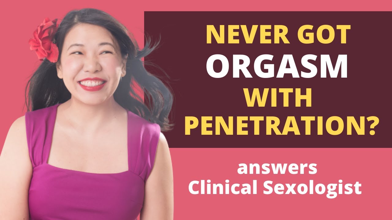 Never Got an Orgasm with Penetrative Sex Explained