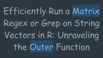 Efficiently Run a Matrix Regex or Grep on String Vectors in R: Unraveling the Outer Function