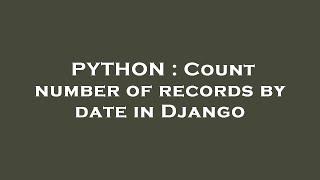 PYTHON : Count number of records by date in Django