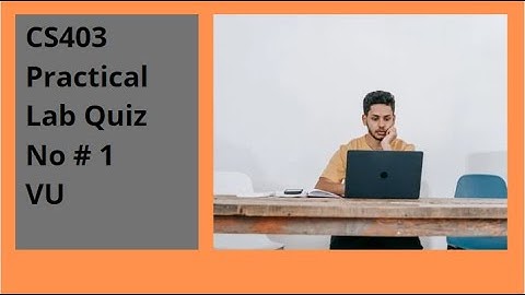 CS403 Practical Lab Quiz No # 1 -  CS403 Practical  lab quiz No# 1 #VU