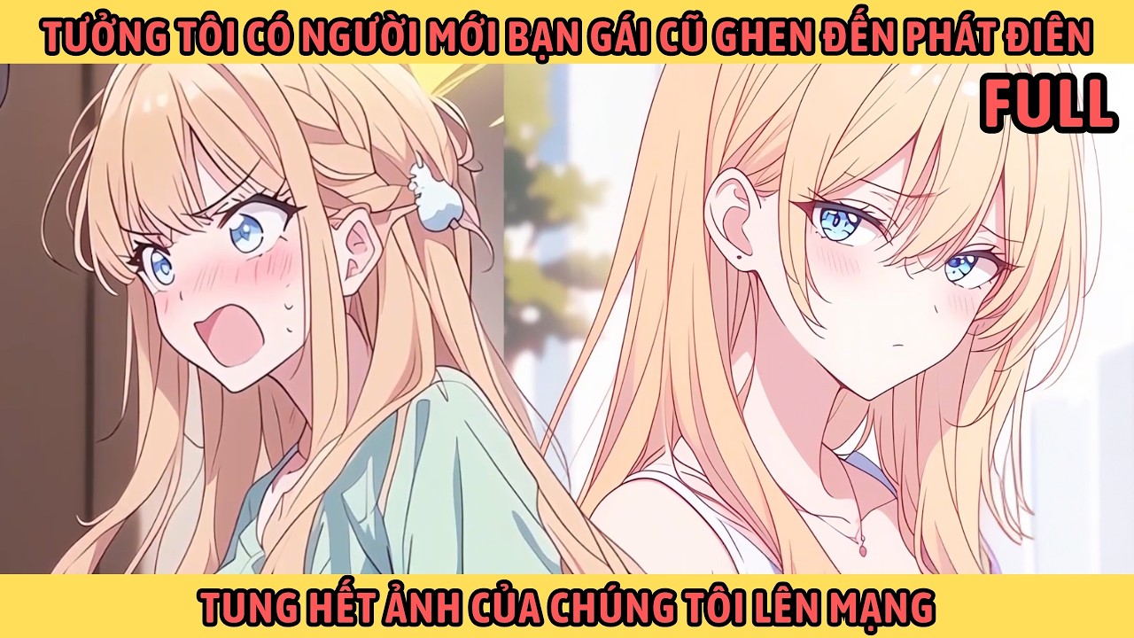 Full Tưởng Tôi Có Người Mới Bạn Gái Cũ Ghen Đến Phát Điên Tung Hết Ảnh Của Chúng Tôi Lên Mạng.