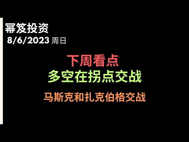 第939期「幂笈投资」8/6/2023 下周看点：多空在拐点交战 ｜ 马斯克和扎克伯格交战，你赌谁胜？｜ moomoo