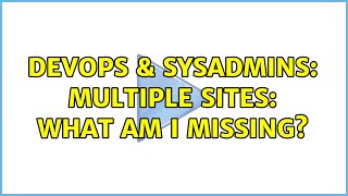 DevOps & SysAdmins: Multiple sites: what am I missing?