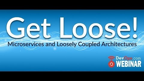 Get Loose! Microservices and Loosely Coupled Architectures