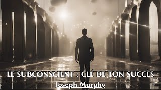 LE SUBCONSCIENT : CLÉ DE TON SUCCÈS | Joseph Murphy | LIVRE AUDIO