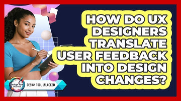 How Do UX Designers Translate User Feedback Into Design Changes? - Design Tool Unlocked